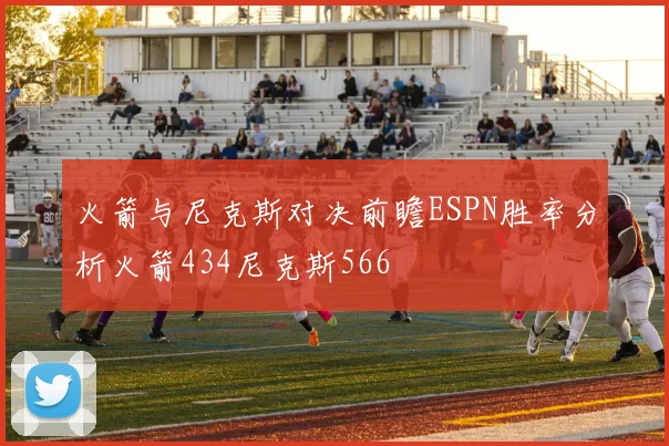 火箭与尼克斯对决前瞻ESPN胜率分析火箭434尼克斯566